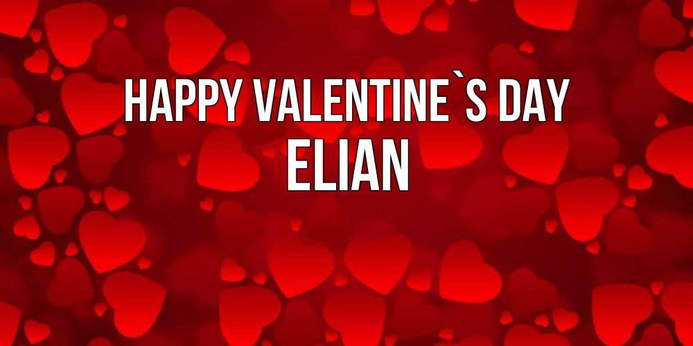 Greetings card с именем, Elian Happy Valentine`s Day новые бесплатные открытки на 14 февраля, день всех влюбленных Greetings with text for free download 
